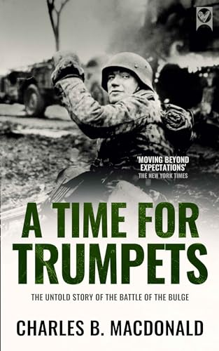 A TIME FOR TRUMPETS the untold story of the Battle of the Bulge