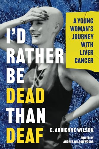 I’d Rather Be Dead Than Deaf: A Young Woman’s Journey with Liver Cancer