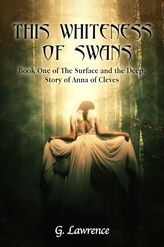 This Whiteness of Swans: The Surface and the Deep: Story of Anna of Cleves
