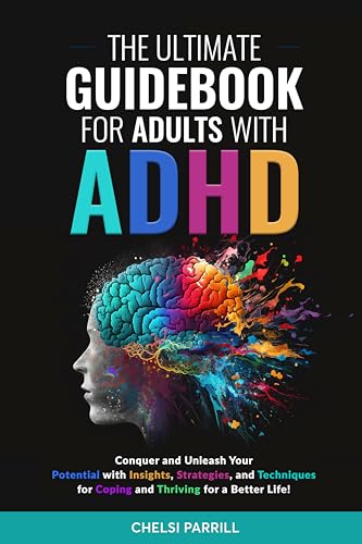 THE ULTIMATE GUIDEBOOK FOR ADULTS WITH ADHD: Simple Strategies and Techniques to Maintain Positive Focus and Reduce Negative Impulses and Emotions for a Stronger, Vibrant Life!