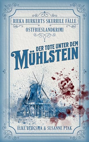 Der Tote unter dem Mühlstein - Ostfrieslandkrimi (Rieka Burkerts skurrile Fälle 1)