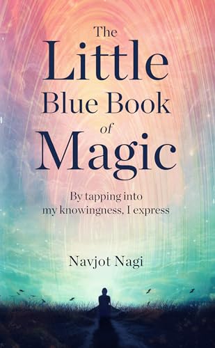 The Little Blue Book of Magic: By tapping into my knowingness, I express