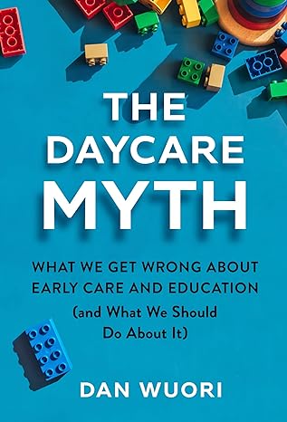 The Daycare Myth: What We Get Wrong About Early Care and Education
