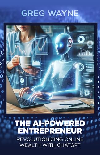 The AI-Powered Entrepreneur. Revolutionizing Online Wealth with ChatGPT: The AI-Powered Entrepreneur: Unleashing Online Prosperity with ChatGPT's Cutting-Edge Solutions