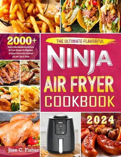 The Ultimate Flavorful Ninja Air Fryer Cookbook: 2000+ Days of Mouthwatering and Easy Air Fryer Recipes for Beginners to Enjoy a Stress-free Gourmet Life, Incl. Tips & Tricks