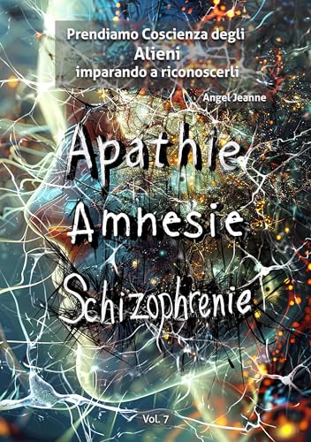 Apatìa, Amnesia, Schizofrenia - Prendiamo Coscienza degli ALIENI, imparando a riconoscerli - Vol. 7