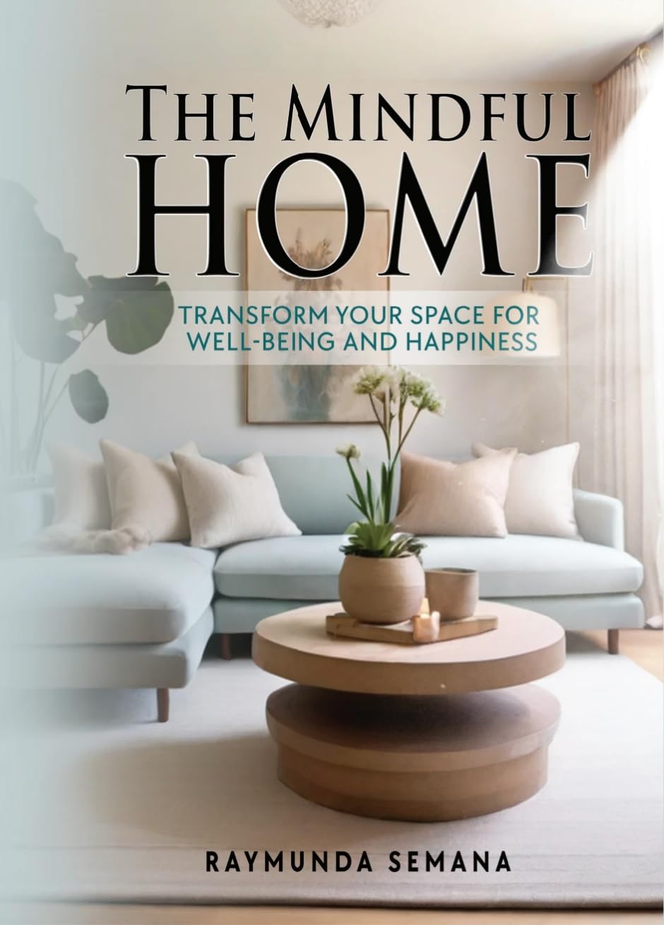 The Mindful Home: Transform Your Space for Well-being and Happiness