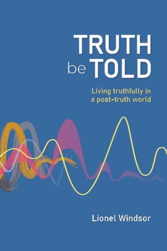 Truth be Told: Living truthfully in a post-truth world