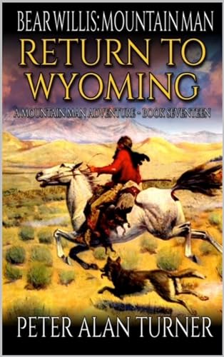 Bear Willis: Mountain Man: Return To Wyoming: A Mountain Man Adventure