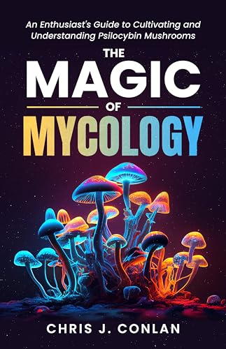 The Magic of Mycology: An Enthusiast's Guide to Cultivating and Understanding Psilocybin Mushrooms