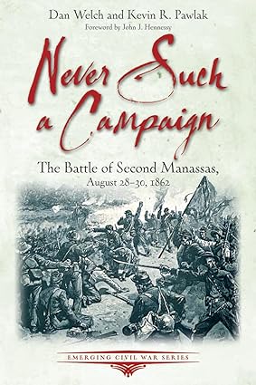 Never Such a Campaign: The Battle of Second Manassas, August 28–August 30, 1862