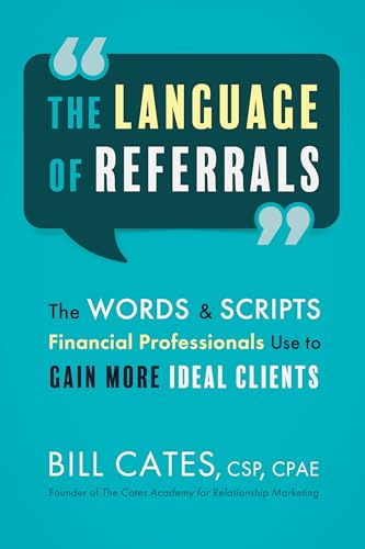 The Language of Referrals: The Words & Scripts Financial Professionals Use to Gain More Ideal Clients