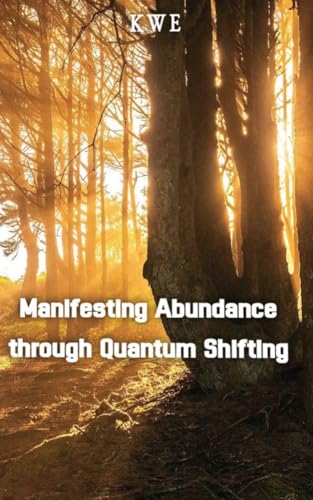 Manifesting Abundance Through Quantum Shifting By Kwe B Goodreads