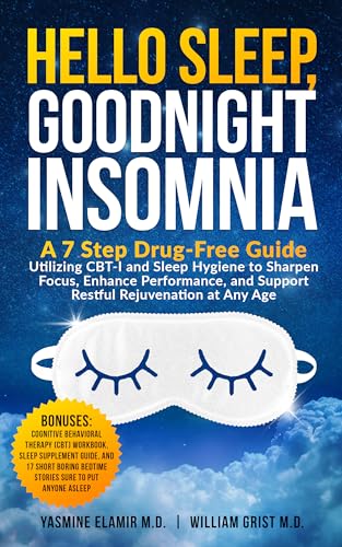 Hello Sleep Goodnight Insomnia: A 7-Step Drug-Free Guide Utilizing CBT-I and Sleep Hygiene to Sharpen Focus, Enhance Performance, and Support Restful Rejuvenation at Any Age