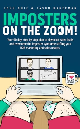 Imposters on the Zoom!: Your 90 Day, Step-by-Step Plan to Skyrocket Sales Leads and Overcome the Imposter Syndrome Stifling Your B2B Marketing and Sales Results