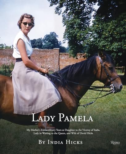 Lady Pamela: My Mother's Extraordinary Years as Daughter to the Viceroy of India, Lady-in-Waiting to the Queen, and Wife of David Hicks