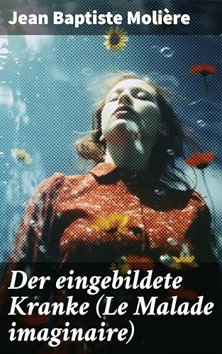 Der eingebildete Kranke (Le Malade imaginaire): Eine der größten ...