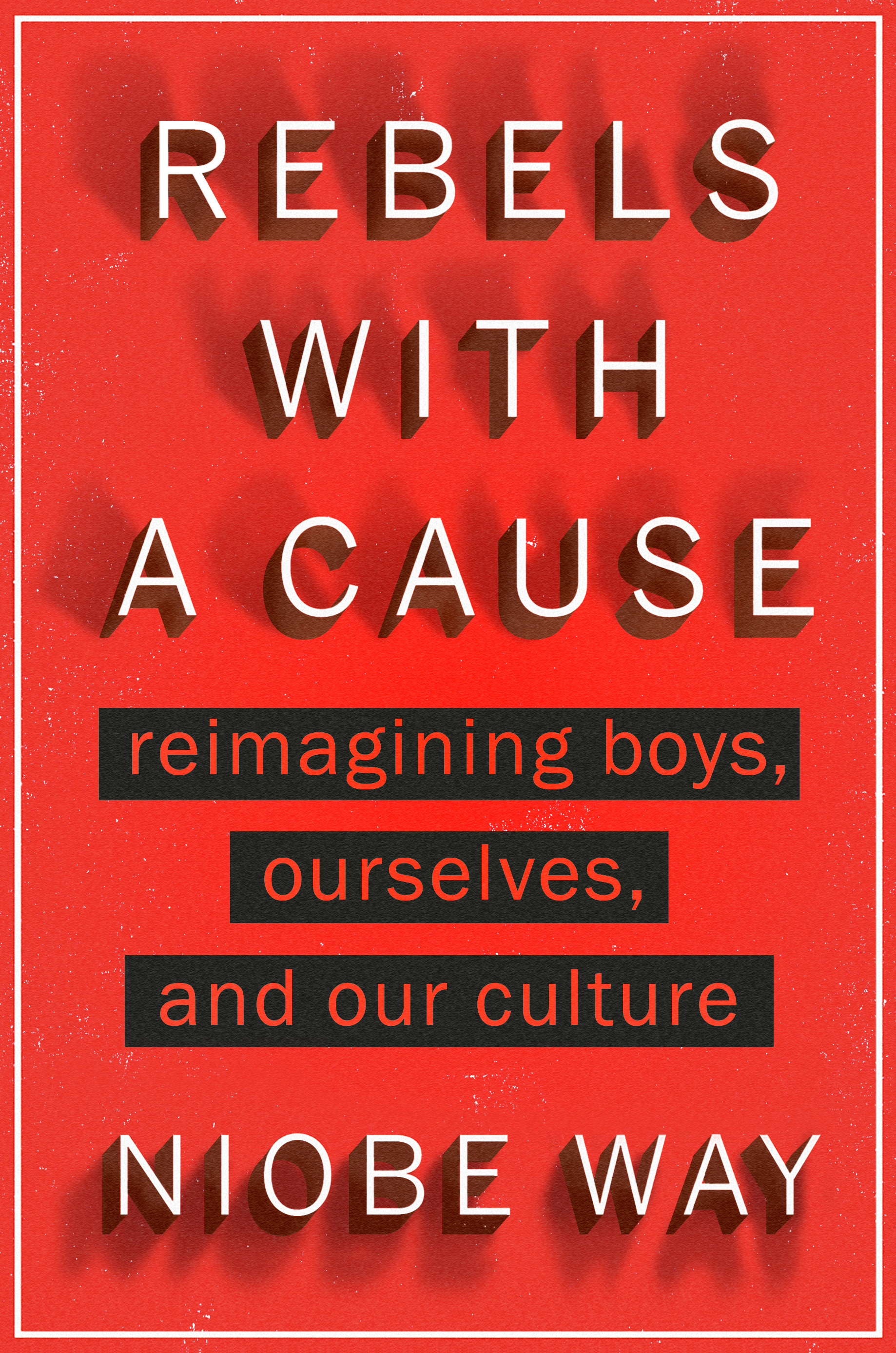 Rebels with a Cause: Reimagining Boys, Ourselves, and Our Culture
