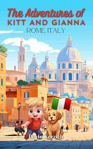 The Adventures of Kitt and Gianna Rome, Italy : Children's Adventure Travel Book Featuring a Curious Boy and his Food-loving Dog. Perfect for Kids Ages 3-8