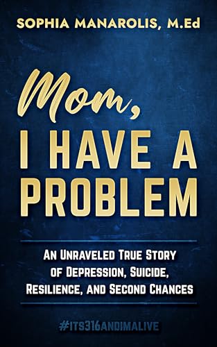 Mom, I Have a Problem: An Unraveled True Story of Depression, Suicide, Resilience, and Second Chances