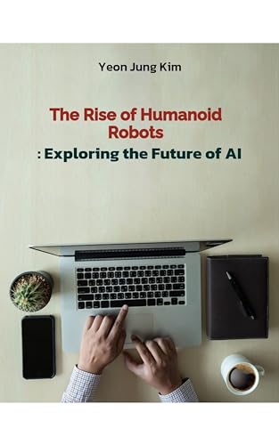 The Rise of Humanoid Robots: Exploring the Future of AI by Yeon Jung ...