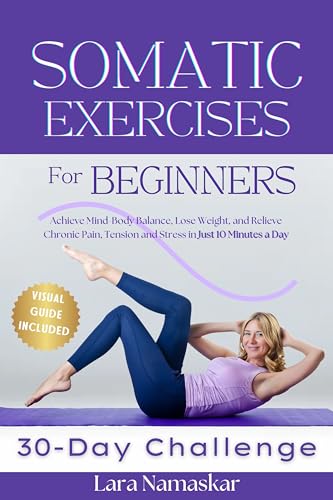 Somatic Exercises for Nervous System Regulation: 90+ Simple Techniques to Release Trauma, Reduce Tension, and Alleviate Anxiety and Stress in Just 10 Minutes a Day