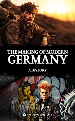 The Making of Modern Germany: A History from Bismarck to Blitzkrieg and Beyond the Berlin Wall