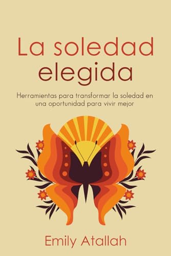 La soledad elegida: Herramientas para transformar la soledad en una oportunidad para vivir mejor