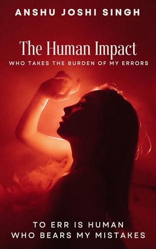 THE HUMAN IMPACT - WHO WILL TAKE THE BURDEN OF MY ERRORS: TO ERR IS HUMAN - WHO BEARS MY MISTAKES