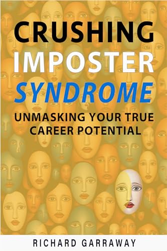 Crushing Imposter Syndrome: Unmasking Your True Career Potential: Fearless Steps to Discover Your Authentic Self and Achieve Lasting Success