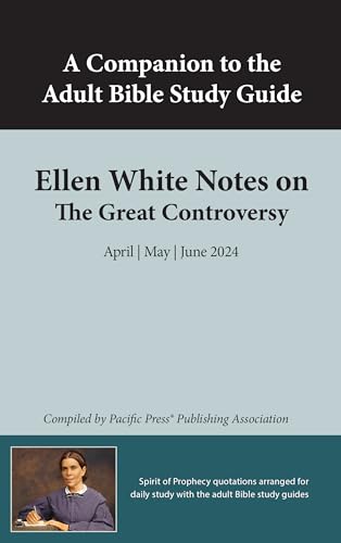 A Companion to the Adult Bible Study Guide: Ellen White Notes on The Great Controversy