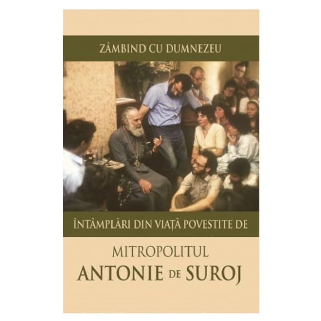 Zambind cu Dumnezeu: Intamplari din viata povestite de Mitropolitul Antonie de Suroj