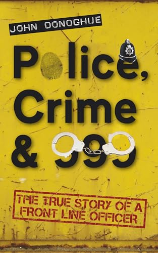 Police, Crime & 999: The True Story of a Front Line Officer