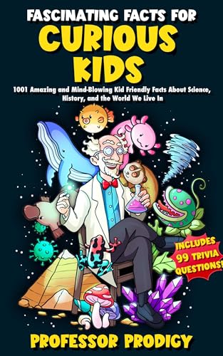 Fascinating Facts For Curious Kids: 1001 Amazing and Mind-Blowing Kid Friendly Facts About Science, History, and the World We Live In