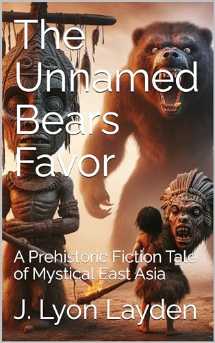 The Unnamed Bears Favor: A Prehistoric Fiction Tale of Mystical East Asia