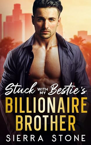 Stuck with My Bestie's Billionaire Brother by Sierra Stone | Goodreads