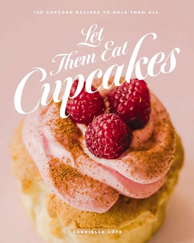 Let Them Eat Cupcakes: 100 Cupcake Recipes to Rule Them All