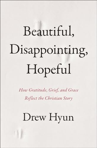Beautiful, Disappointing, Hopeful: How Gratitude, Grief, and Grace Reflect the Christian Story