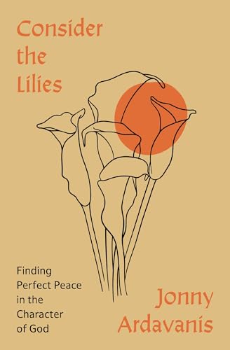 Consider the Lilies: Finding Perfect Peace in the Character of God