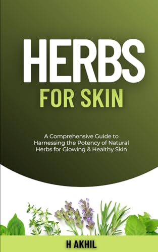 Herbs for Skin: A Comprehensive Guide to Harnessing the Potency of Natural Herbs for Glowing & Healthy Skin