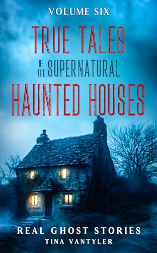 True Tales Of The Supernatural: Haunted Houses : Real Ghost Stories: Volume Six