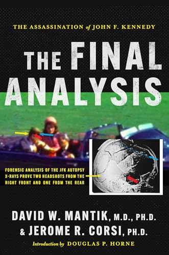 The Assassination of President John F. Kennedy: The Final Analysis: Forensic Analysis of the JFK Autopsy X-Rays Proves Two Headshots from the Right Front and One from the Rear
