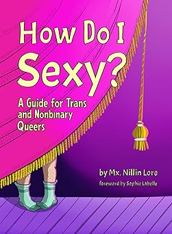 How Do I Sexy?: A Guide for Trans and Nonbinary Queers by Nillin ...