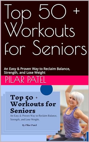 Top 50 + Workouts for Seniors: An Easy & Proven Way to Reclaim Balance, Strength, and Lose Weight