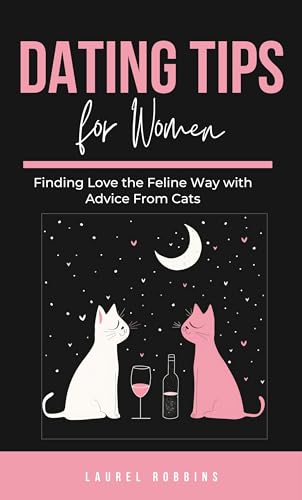 Dating Tips for Women: Advice From Cats: Find Love the Feline Way