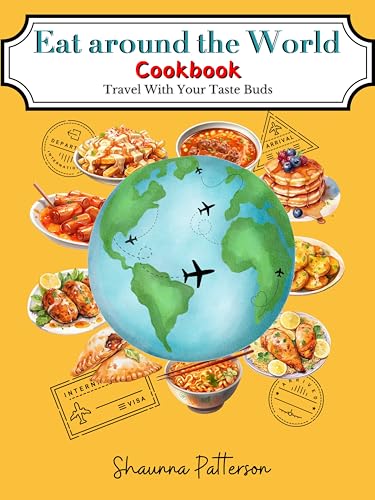 Eat Around The World Cookbook: Travel With Your Taste Buds