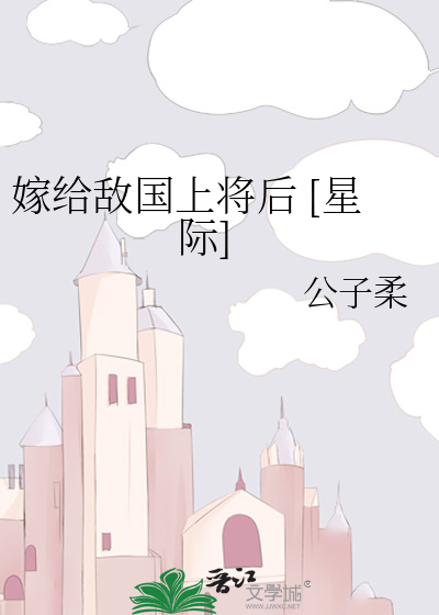 嫁给敌国上将后 ［星际］After Marrying an Enemy General