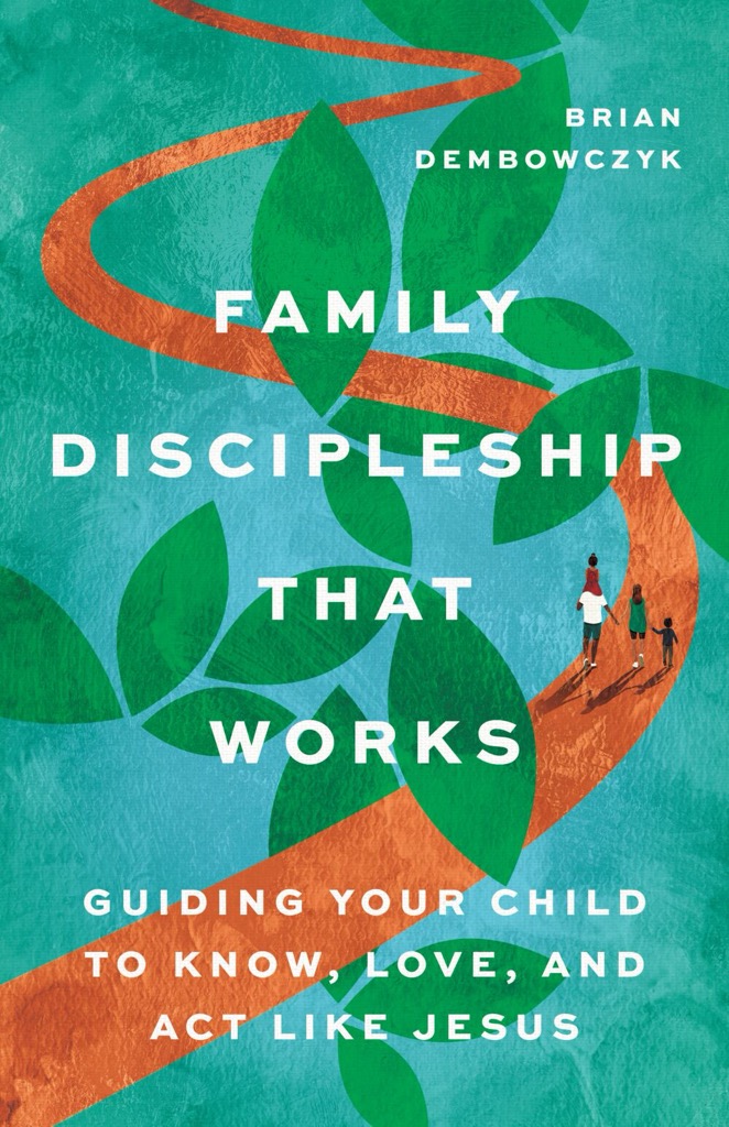 Family Discipleship That Works: Guiding Your Child to Know, Love, and Act Like Jesus