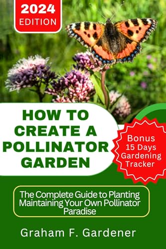HOW TO CREATE A POLLINATOR GARDEN: The Complete Guide to Planting ...
