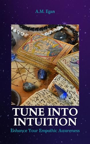 Tune Into Intuition: Enhancing Your Empathic Awareness by A. M. Egan ...